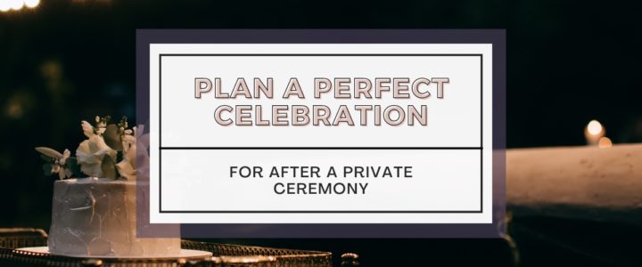 plan a celebration for after a private ceremony